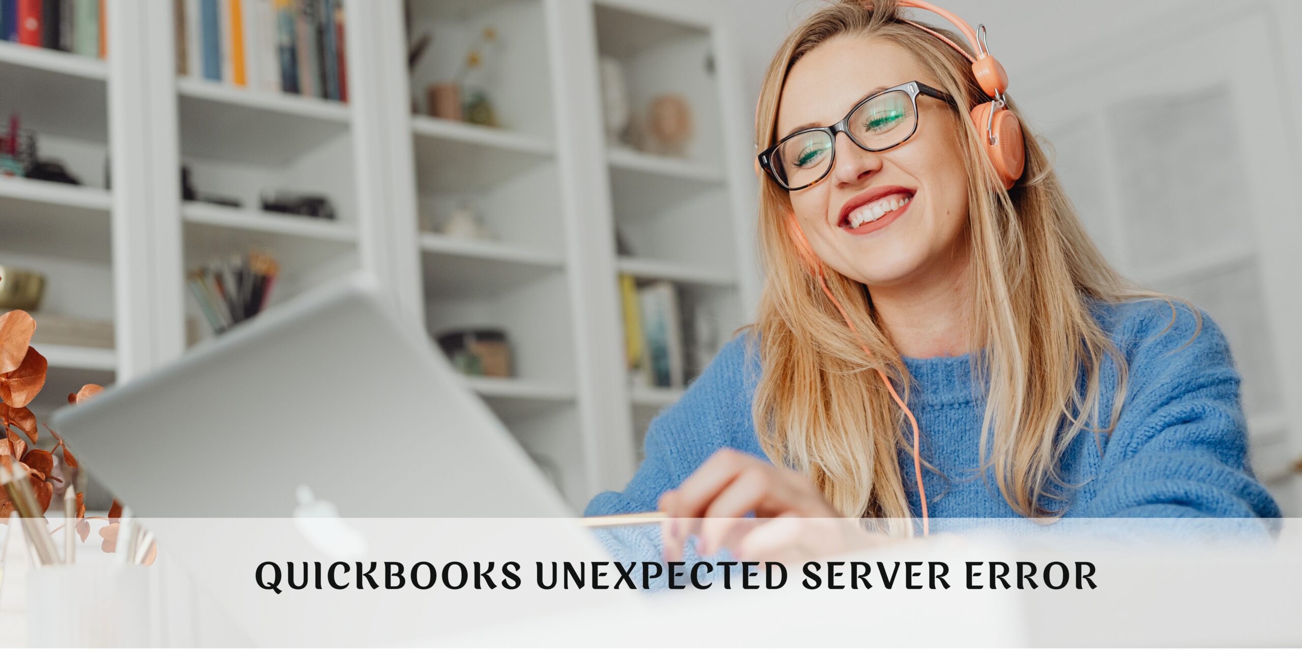 This Girl is Trying to Resolve QuickBooks Unexpected Server Error