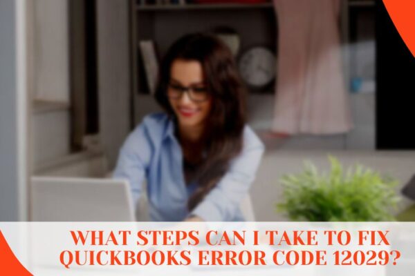 This Girl is Trying to Resolve QuickBooks Errors 12029