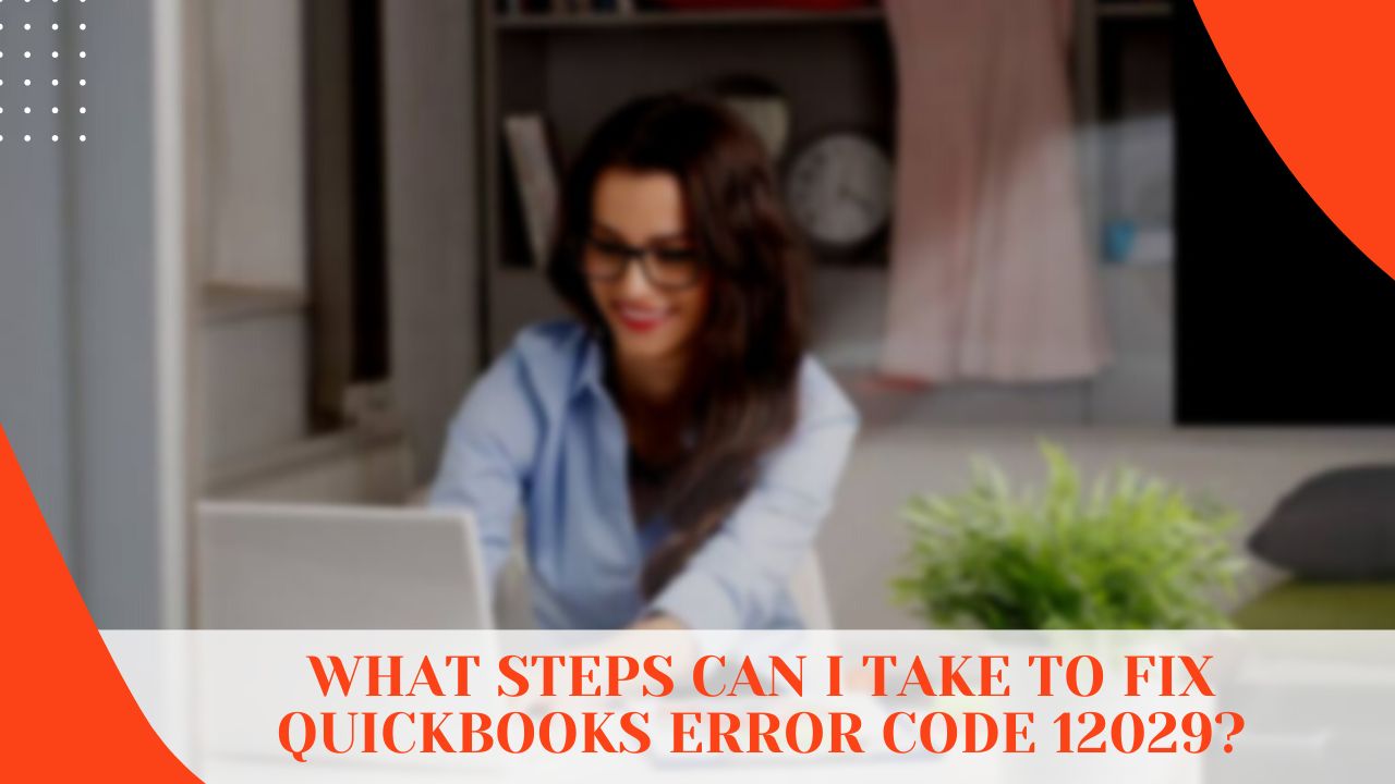 This Girl is Trying to Resolve QuickBooks Errors 12029